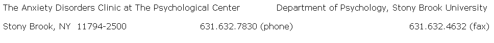 Text Box: The Anxiety Disorders Clinic at The Psychological Center            Department of Psychology, Stony Brook University 
Stony Brook, NY  11794-2500                        631.632.7830 (phone)                                      631.632.4632 (fax)
 
