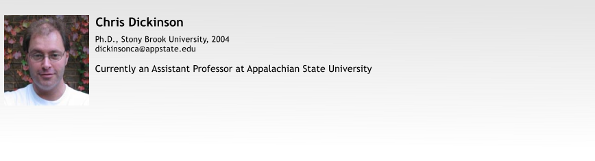 Chris Dickinson Ph.D., Stony Brook University, 2004 dickinsonca@appstate.edu  Currently an Assistant Professor at Appalachian State University